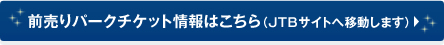 前売りパークチケット情報はこちら(JTBサイトへ移動します)