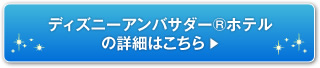 ディズニーアンバサダー®ホテルの詳細はこちら
