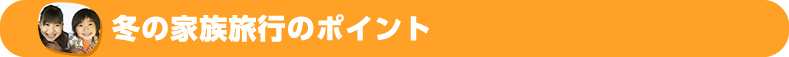 冬の家族旅行のポイント
